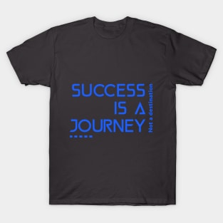 Success is a journey, not a destination T-Shirt